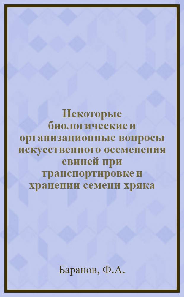 Некоторые биологические и организационные вопросы искусственного осеменения свиней при транспортировке и хранении семени хряка : Автореф. дис. на соискание учен. степени канд. биол. наук : (099)