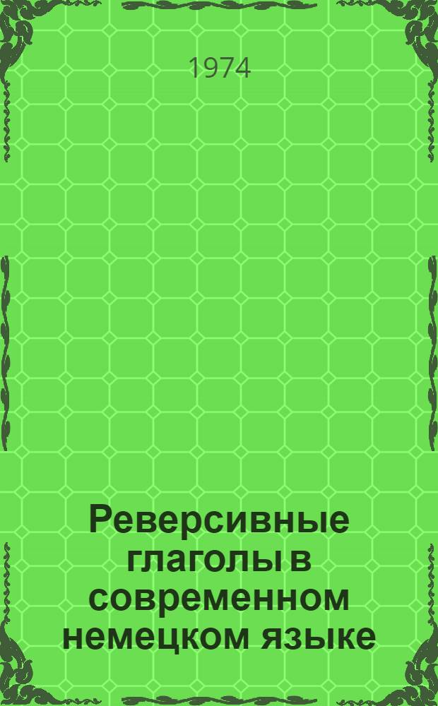 Реверсивные глаголы в современном немецком языке : Автореф. дис. на соиск. учен. степени канд. филол. наук : (10.02.04)