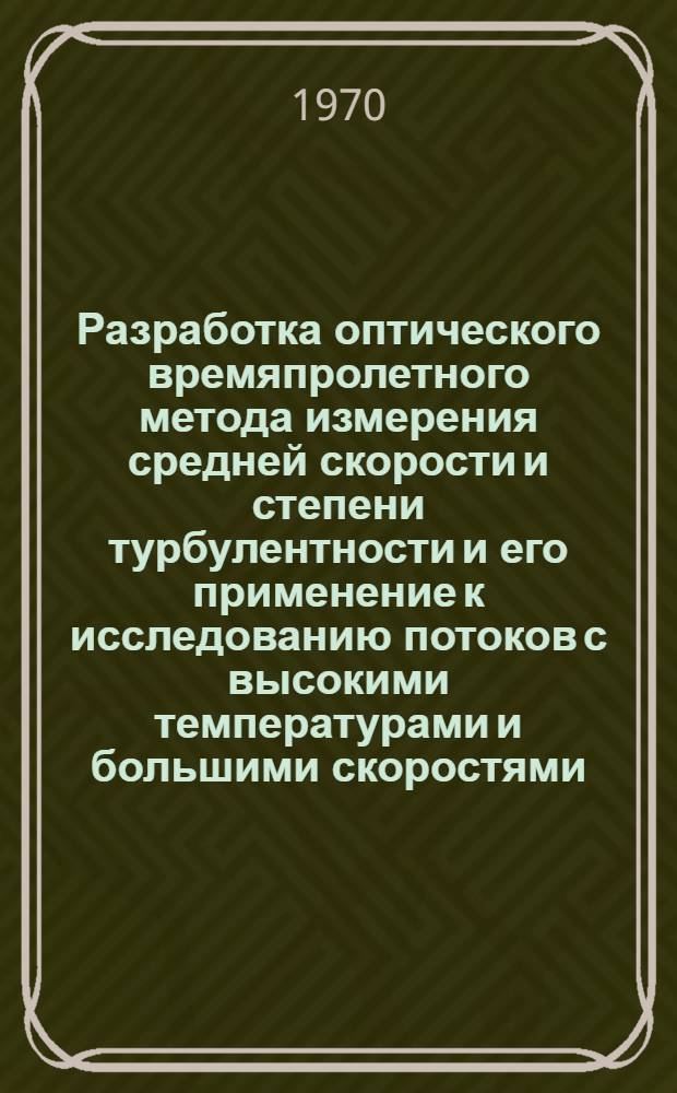 Разработка оптического времяпролетного метода измерения средней скорости и степени турбулентности и его применение к исследованию потоков с высокими температурами и большими скоростями : Автореф. дис. на соискание учен. степени канд. техн. наук : (0.24)