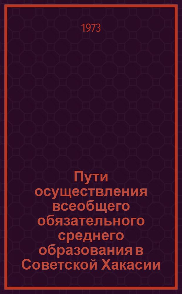 Пути осуществления всеобщего обязательного среднего образования в Советской Хакасии : Автореф. дис. на соиск. учен. степени канд. пед. наук : (13.00.01)