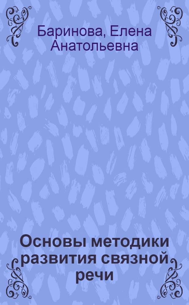 Основы методики развития связной речи : Автореф. дис. на соискание учен. степени д-ра пед. наук : (731)