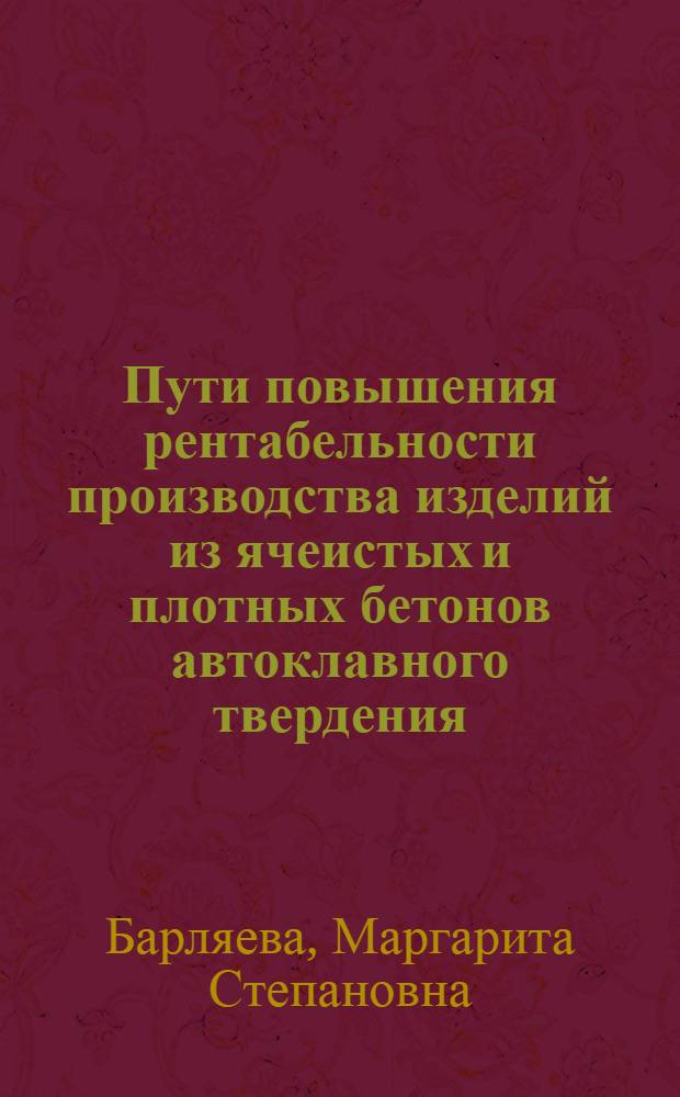 Пути повышения рентабельности производства изделий из ячеистых и плотных бетонов автоклавного твердения : Автореф. дис. на соискание учен. степени канд. экон. наук : (594)