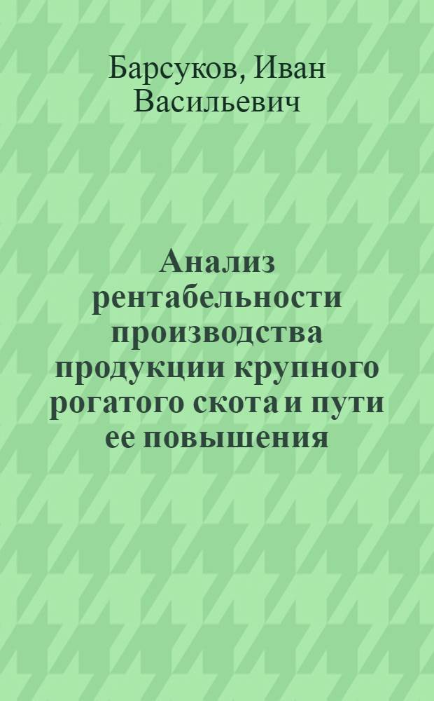 Анализ рентабельности производства продукции крупного рогатого скота и пути ее повышения : (На примере Гомел. обл. треста молочно-овощных совхозов) : Автореф. дис. на соиск. учен. степени канд. экон. наук : (08.00.12)