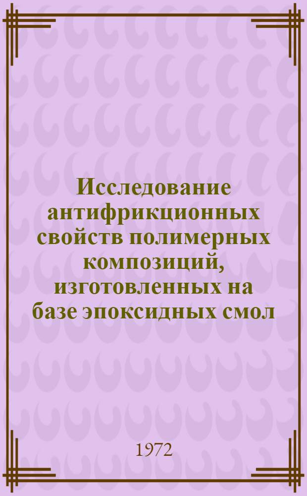 Исследование антифрикционных свойств полимерных композиций, изготовленных на базе эпоксидных смол : (Режим граничного трения) : Автореф. дис. на соиск. учен. степени канд. техн. наук : (02.04)