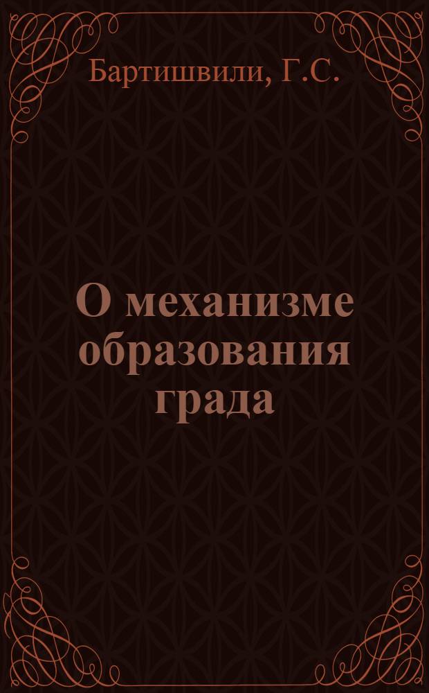 О механизме образования града : Автореф. дис. на соискание учен. степени канд. физ.-мат. наук : (01.051)