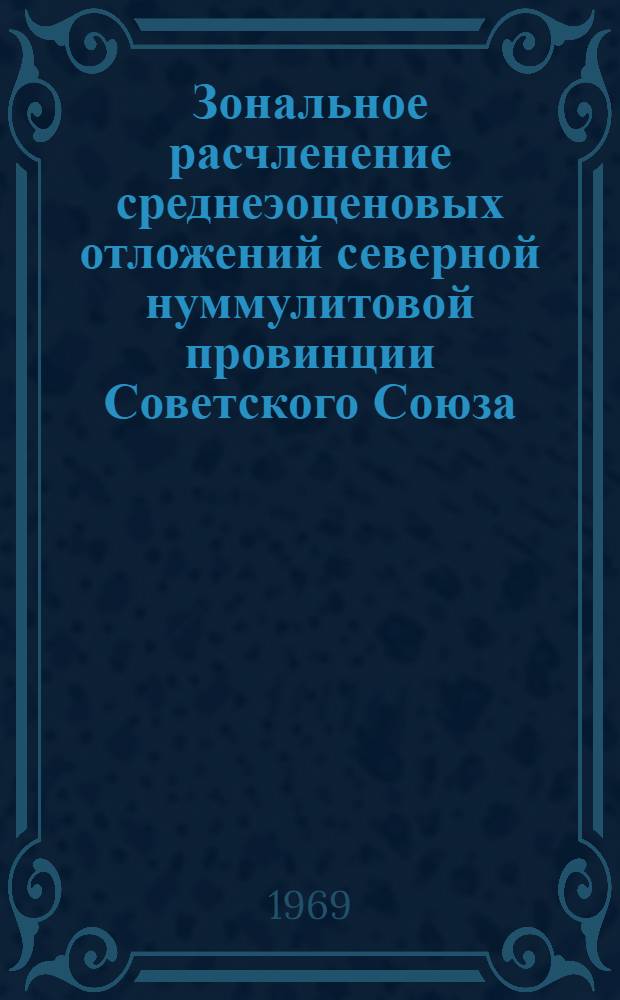 Зональное расчленение среднеэоценовых отложений северной нуммулитовой провинции Советского Союза : Доклад для оглашения на Коллоквиуме по эоцену в Венгрии