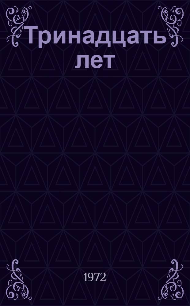 Тринадцать лет : Повести и рассказы : Для сред. возраста