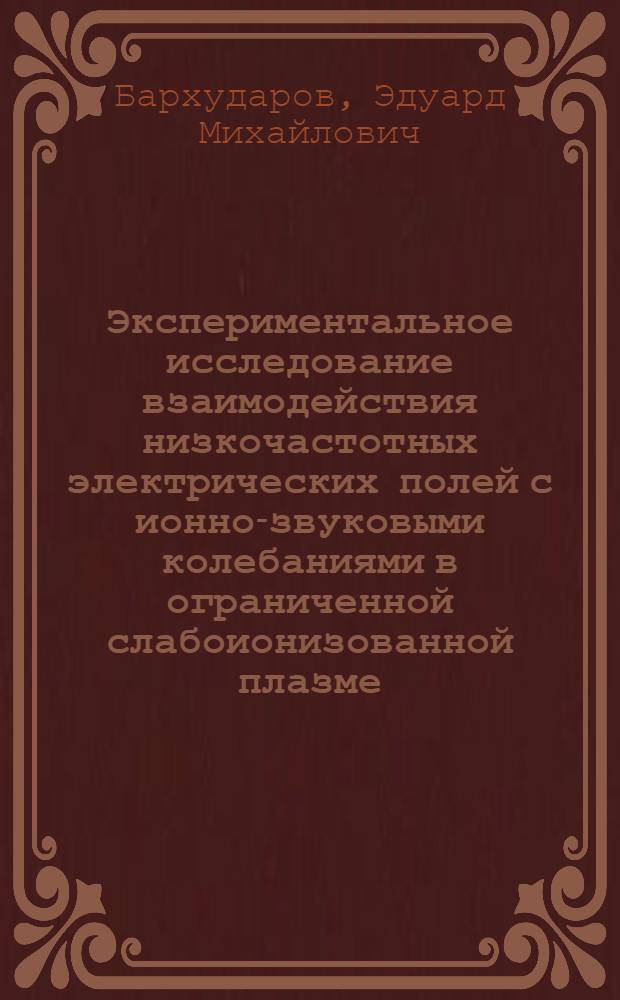 Экспериментальное исследование взаимодействия низкочастотных электрических полей с ионно-звуковыми колебаниями в ограниченной слабоионизованной плазме : Автореф. дис. на соиск. учен. степени канд. физ.-мат. наук : (047)