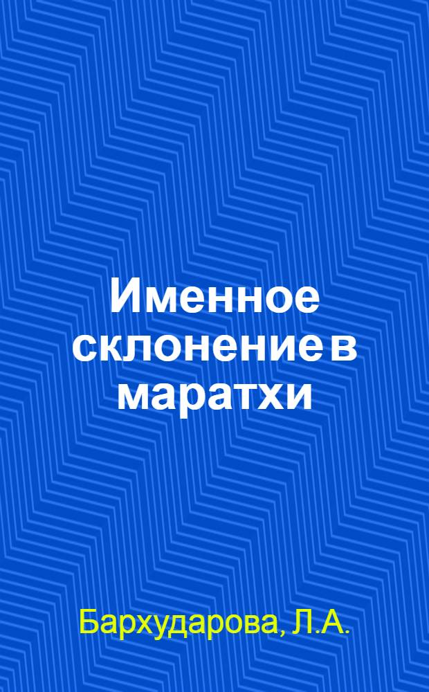 Именное склонение в маратхи : Автореф. дис. на соискание учен. степени канд. филол. наук