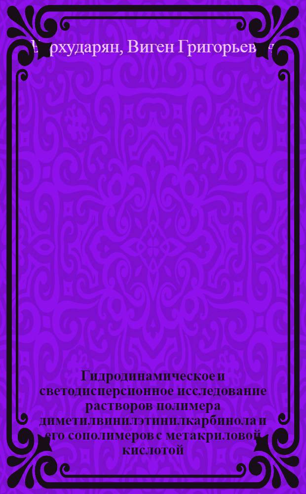 Гидродинамическое и светодисперсионное исследование растворов полимера диметилвинилэтинилкарбинола и его сополимеров с метакриловой кислотой : Автореф. дис. на соиск. учен. степени канд. хим. наук : (02.00.04)