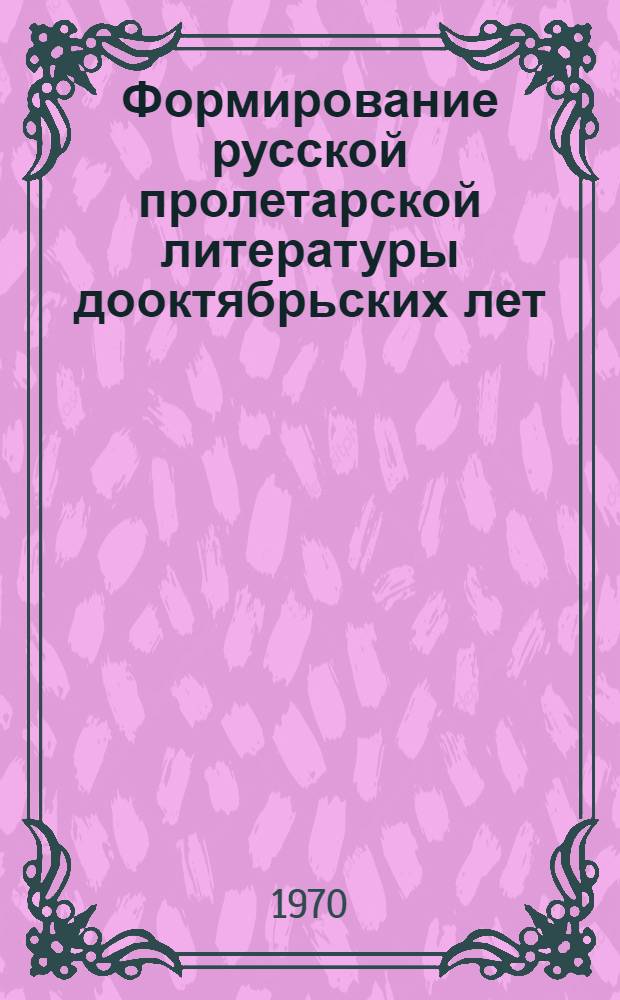 Формирование русской пролетарской литературы дооктябрьских лет : (К вопросу о генезисе соц. реализма) : Автореф. дис. на соискание учен. степени д-ра филол. наук : (10.640)