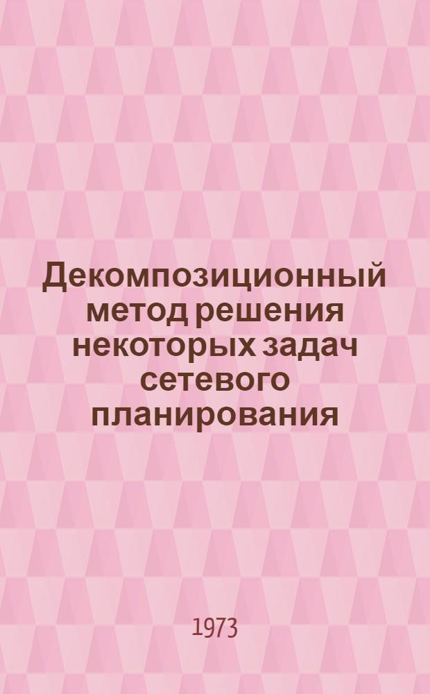 Декомпозиционный метод решения некоторых задач сетевого планирования : Автореф. дис. на соиск. учен. степени канд. техн. наук : (05.13.01)