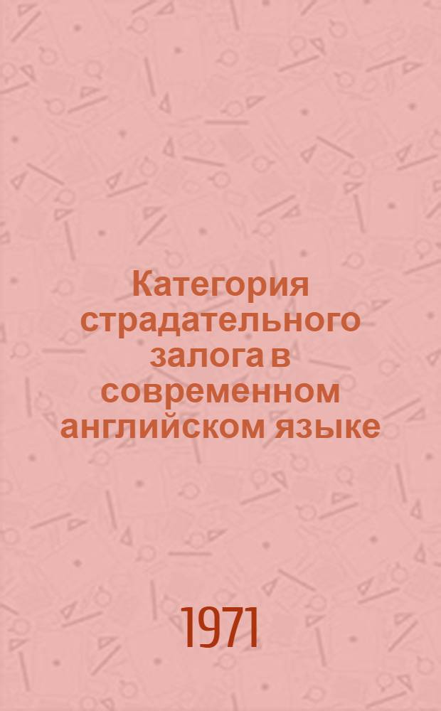 Категория страдательного залога в современном английском языке : Автореф. дис. на соискание учен. степени канд. филол. наук : (663)