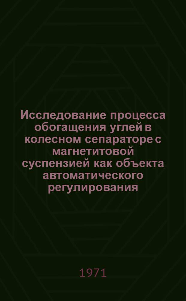 Исследование процесса обогащения углей в колесном сепараторе с магнетитовой суспензией как объекта автоматического регулирования : Автореф. дис. на соискание учен. степени канд. техн. наук : (198)