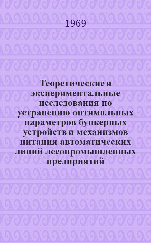 Теоретические и экспериментальные исследования по устранению оптимальных параметров бункерных устройств и механизмов питания автоматических линий лесопромышленных предприятий : Автореф. дис. на соискание учен. степени д-ра техн. наук : (420)