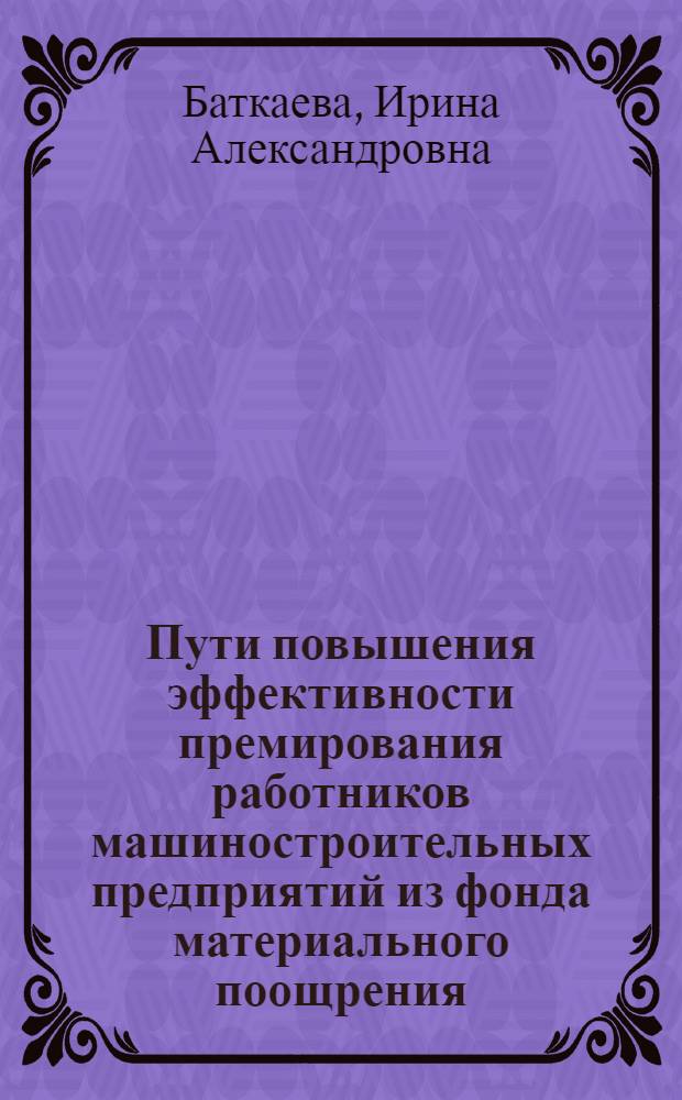 Пути повышения эффективности премирования работников машиностроительных предприятий из фонда материального поощрения : Автореф. дис. на соискание учен. степени канд. экон. наук : (08596)