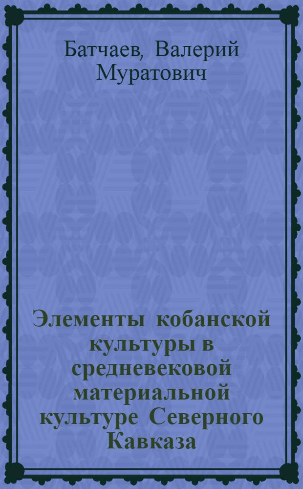 Элементы кобанской культуры в средневековой материальной культуре Северного Кавказа : Автореф. дис. на соиск. учен. степени канд. ист. наук : (07.00.06)