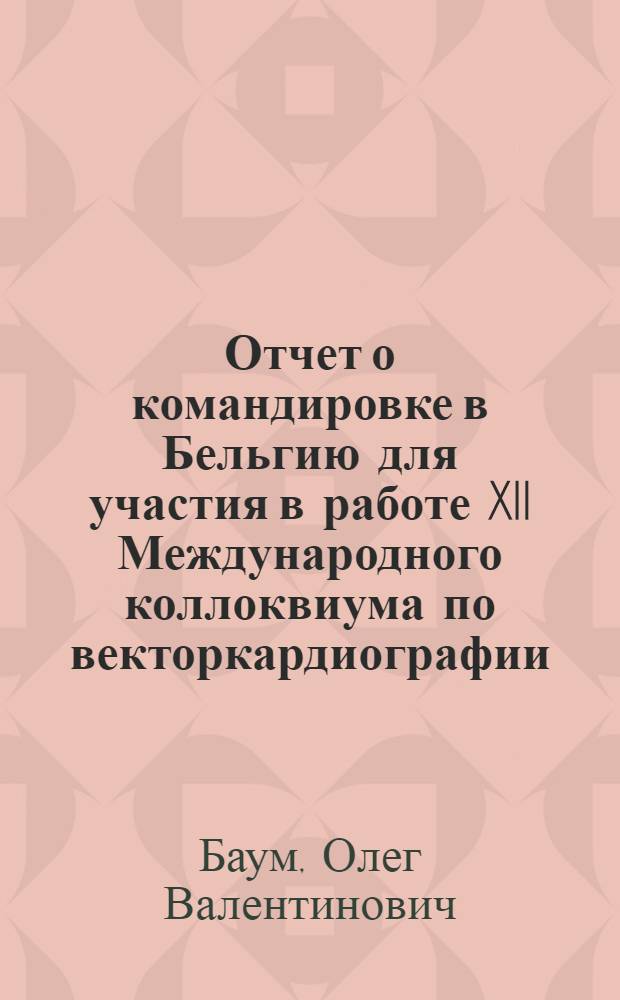 Отчет о командировке в Бельгию [для участия в работе XII Международного коллоквиума по векторкардиографии]
