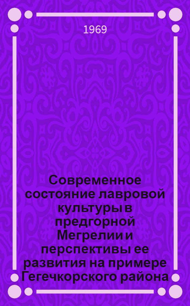 Современное состояние лавровой культуры в предгорной Мегрелии и перспективы ее развития на примере Гегечкорского района : Автореф. дис. на соискание учен. степени канд. с.-х. наук : (539)
