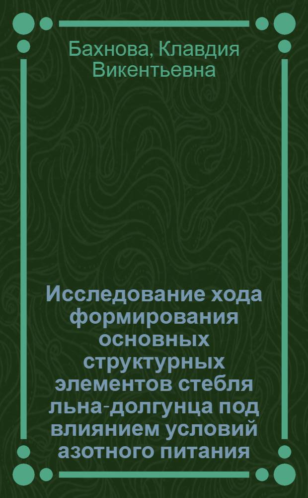 Исследование хода формирования основных структурных элементов стебля льна-долгунца под влиянием условий азотного питания : Автореф. дис. на соиск. учен. степени канд. биол. наук : (03.101)