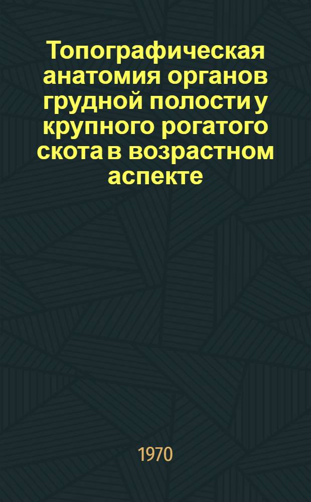 Топографическая анатомия органов грудной полости у крупного рогатого скота в возрастном аспекте : Автореф. дис. на соискание учен. степени канд. вет. наук : (805)
