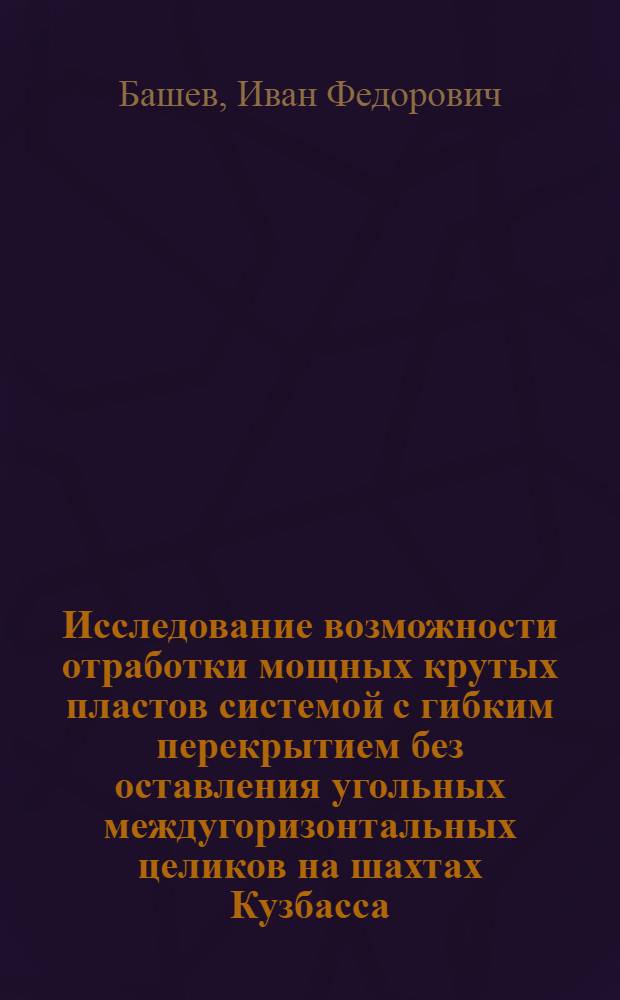 Исследование возможности отработки мощных крутых пластов системой с гибким перекрытием без оставления угольных междугоризонтальных целиков на шахтах Кузбасса : Автореф. дис. на соискание учен. степени канд. техн. наук : (311)