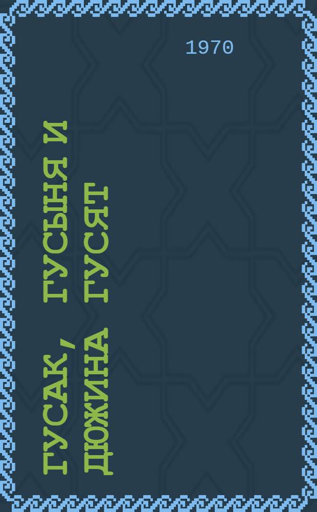 Гусак, гусыня и дюжина гусят : Для дошкольного возраста