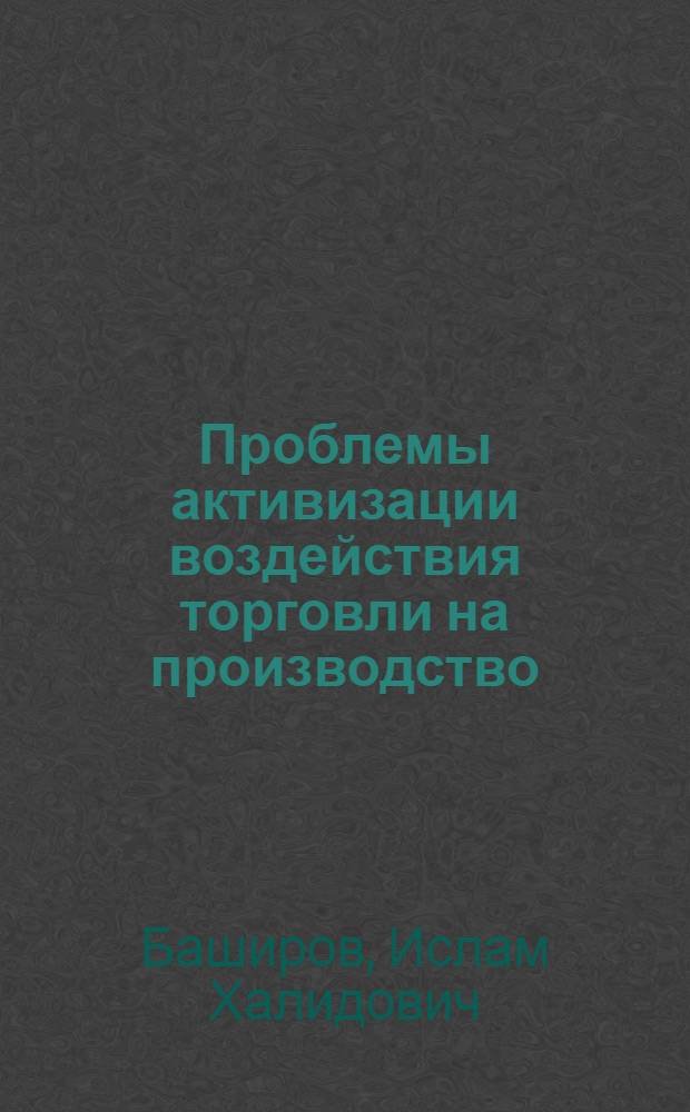 Проблемы активизации воздействия торговли на производство : (На основе исследования практики взаимоотношений торговли и швейной пром-сти в УССР) : Автореф. дис. на соиск. учен. степени канд. экон. наук : (08.00.05)