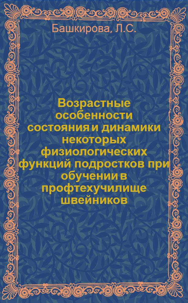 Возрастные особенности состояния и динамики некоторых физиологических функций подростков при обучении в профтехучилище швейников : Автореф. дис. на соискание учен. степени канд. биол. наук