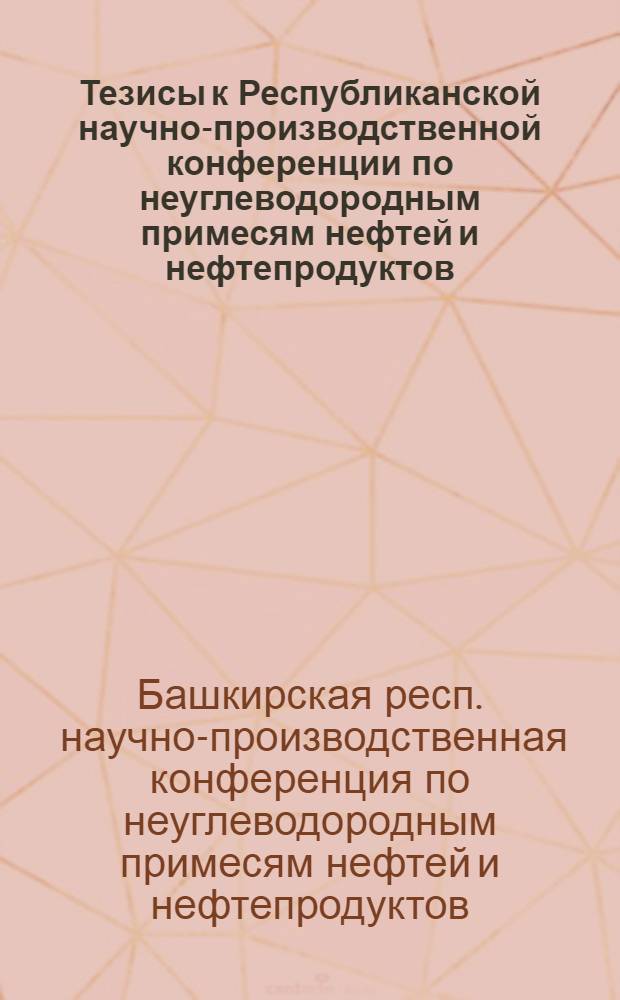 Тезисы к Республиканской научно-производственной конференции по неуглеводородным примесям нефтей и нефтепродуктов