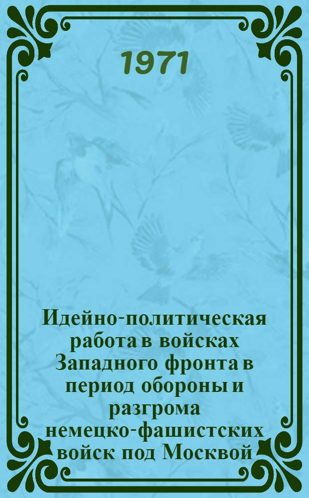 Идейно-политическая работа в войсках Западного фронта в период обороны и разгрома немецко-фашистских войск под Москвой : Автореф. дис. на соискание учен. степени канд. ист. наук : (571)
