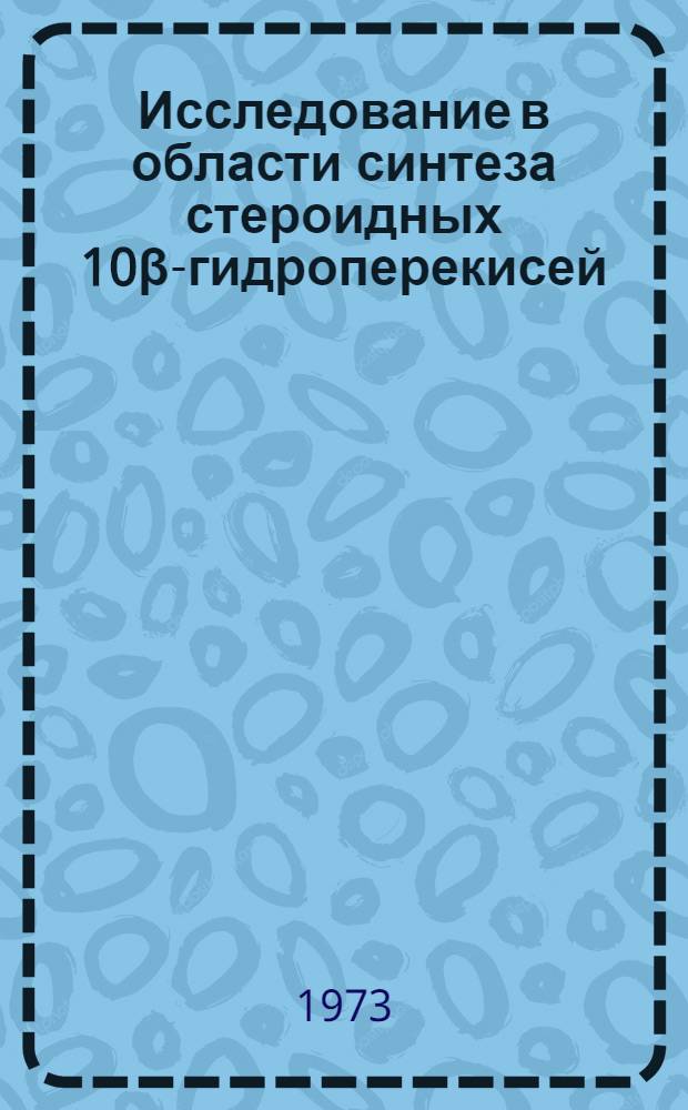 Исследование в области синтеза стероидных 10β-гидроперекисей : Автореф. дис. на соиск. учен. степени канд. хим. наук : (02.00.03)