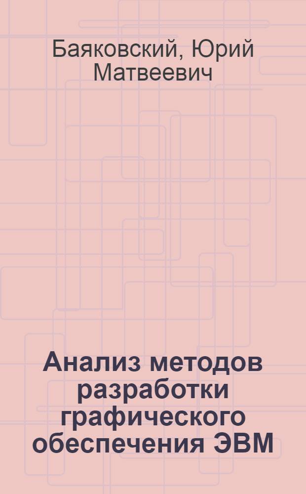 Анализ методов разработки графического обеспечения ЭВМ : Автореф. дис. на соиск. учен. степени канд. физ.-мат. наук : (01.01.10)