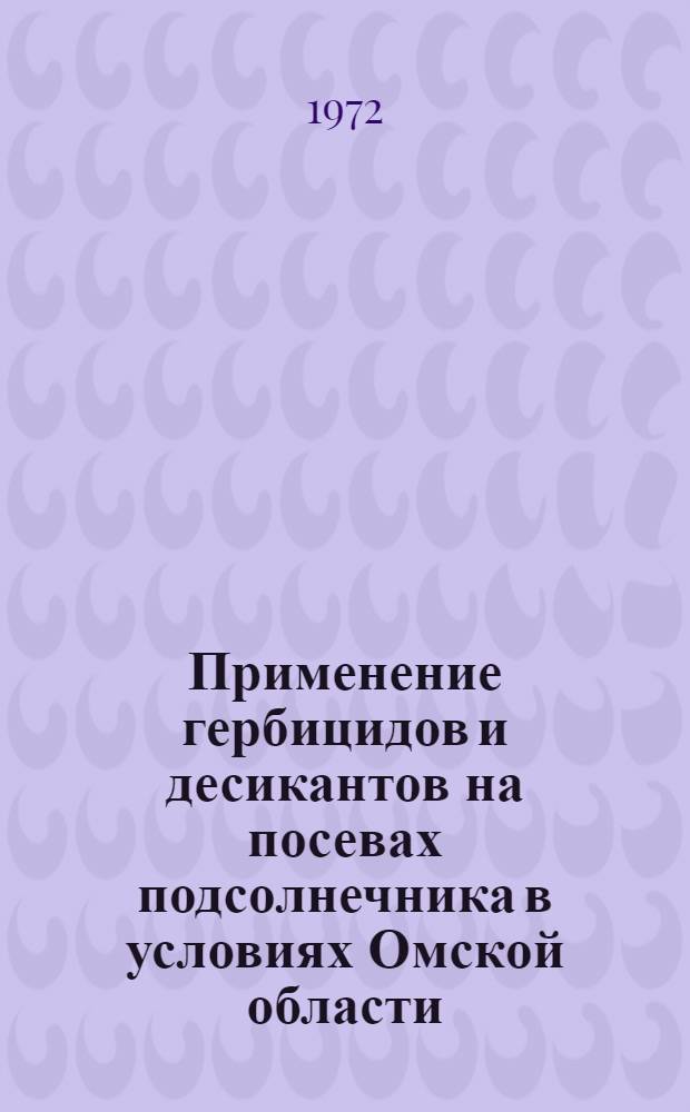 Применение гербицидов и десикантов на посевах подсолнечника в условиях Омской области : Автореф. дис. на соискание учен. степени канд. с.-х. наук : (538)
