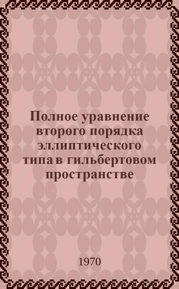 Полное уравнение второго порядка эллиптического типа в гильбертовом пространстве : Автореф. дис. на соискание учен. степени канд. физ.-мат. наук : (01.002)
