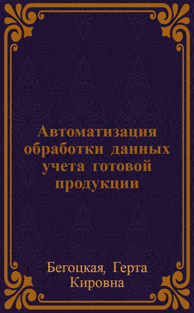 Автоматизация обработки данных учета готовой продукции : (На примере предприятий инструм. пром-сти) : Автореф. дис. на соиск. учен. степени канд. экон. наук : (602)