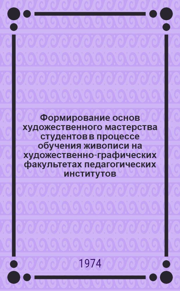 Формирование основ художественного мастерства студентов в процессе обучения живописи на художественно-графических факультетах педагогических институтов : Автореф. дис. на соиск. учен. степени канд. пед. наук : (13.00.02)