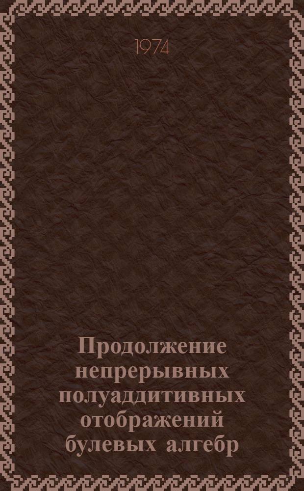 Продолжение непрерывных полуаддитивных отображений булевых алгебр : Автореф. дис. на соиск. учен. степени канд. физ.-мат. наук : (01.01.01)