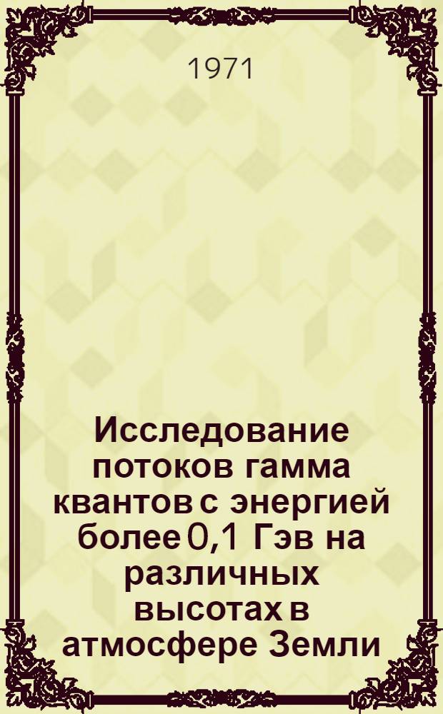 Исследование потоков гамма квантов с энергией более 0,1 Гэв на различных высотах в атмосфере Земли : Автореф. дис. на соискание учен. степени канд. физ.-мат. наук : (055)