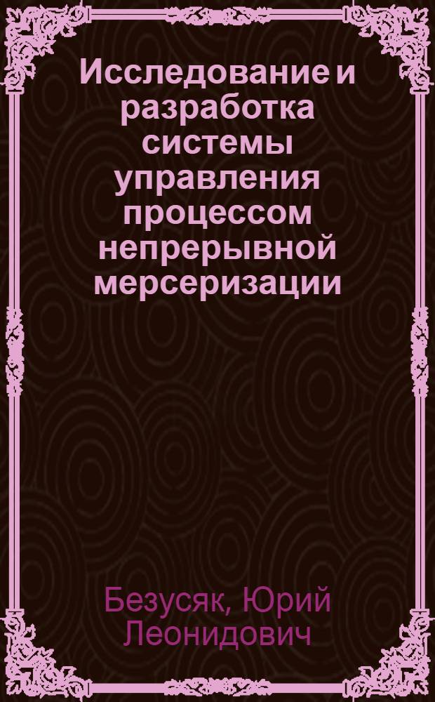 Исследование и разработка системы управления процессом непрерывной мерсеризации : Автореф. дис. на соискание учен. степени канд. техн. наук : (05.198)
