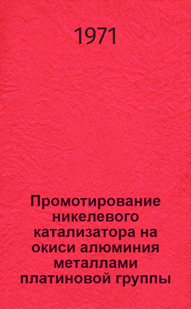 Промотирование никелевого катализатора на окиси алюминия металлами платиновой группы (Pt, Pd, Rh, Ir) : Автореф. дис. на соискание учен. степени канд. хим. наук : (085)