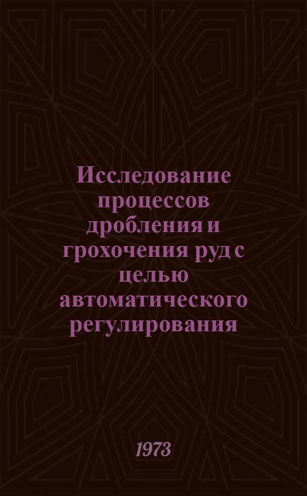 Исследование процессов дробления и грохочения руд с целью автоматического регулирования : Автореф. дис. на соиск. учен. степени канд. техн. наук : (05.15.08)