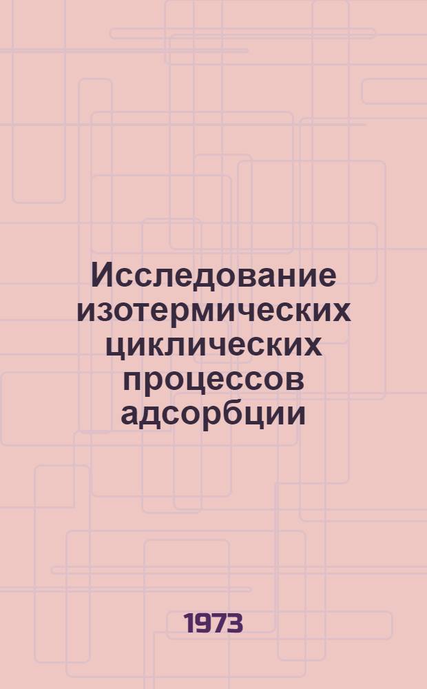 Исследование изотермических циклических процессов адсорбции : Автореф. дис. на соиск. учен. степени канд. техн. наук : (05.17.01)