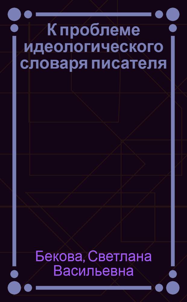 К проблеме идеологического словаря писателя : (Семантико-стилист. анализ группы слов со значением цвета у М. Горького) : Автореф. дис. на соиск. учен. степени канд. филол. наук : (10.02.19)