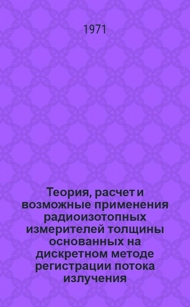 Теория, расчет и возможные применения радиоизотопных измерителей толщины основанных на дискретном методе регистрации потока излучения : Автореф. дис. на соиск. учен. степени канд. техн. наук