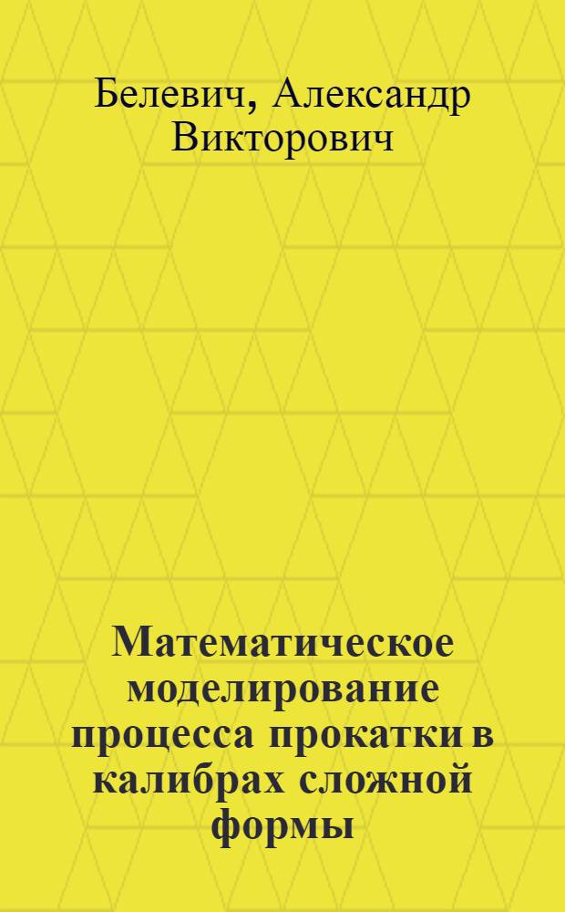 Математическое моделирование процесса прокатки в калибрах сложной формы : Автореф. дис. на соиск. учен. степени канд. техн. наук : (05.16.05)