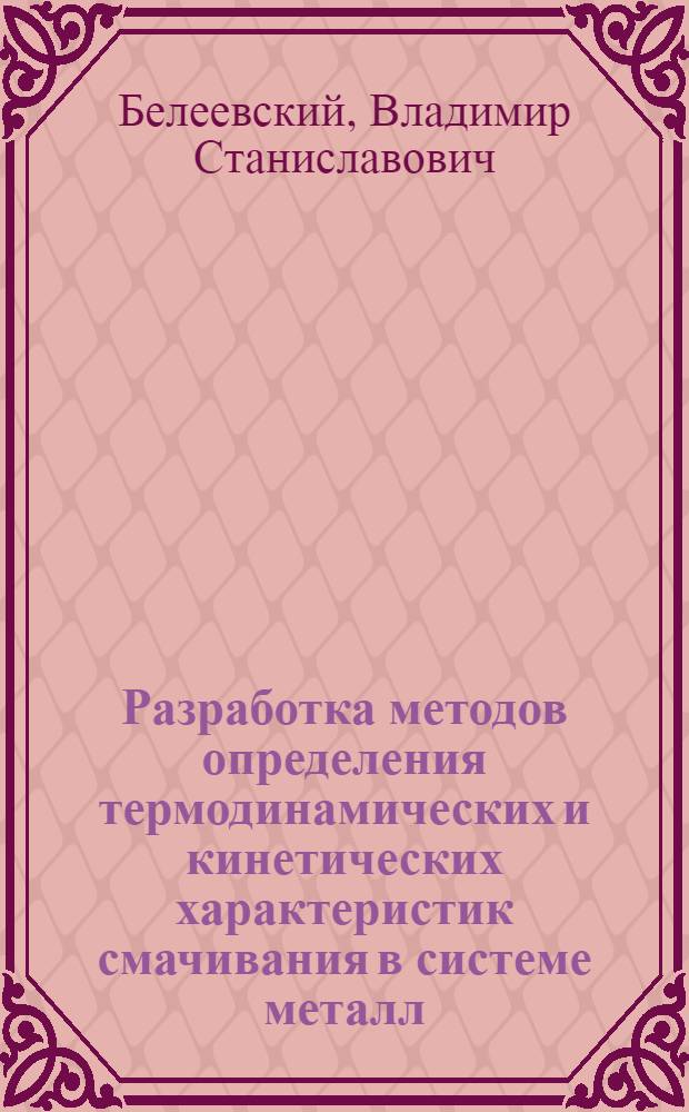 Разработка методов определения термодинамических и кинетических характеристик смачивания в системе металл - флюс - включение в связи с задачами флюсового рафинирования алюминиевых сплавов : Автореф. дис. на соиск. учен. степени канд. техн. наук : (05.16.03)