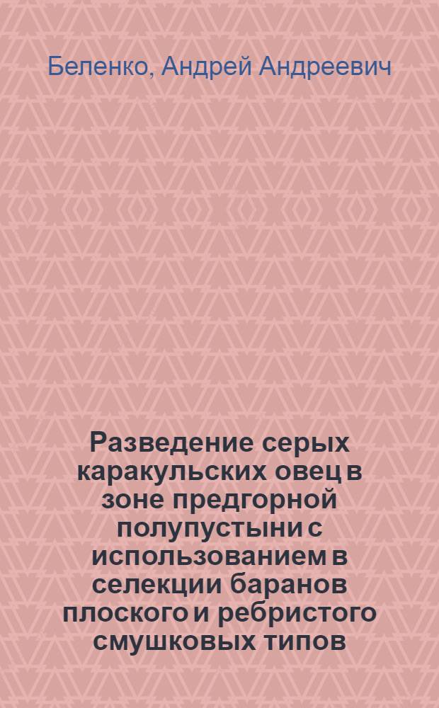 Разведение серых каракульских овец в зоне предгорной полупустыни с использованием в селекции баранов плоского и ребристого смушковых типов : Автореф. дис. на соиск. учен. степени канд. с.-х. наук : (06.02.04)