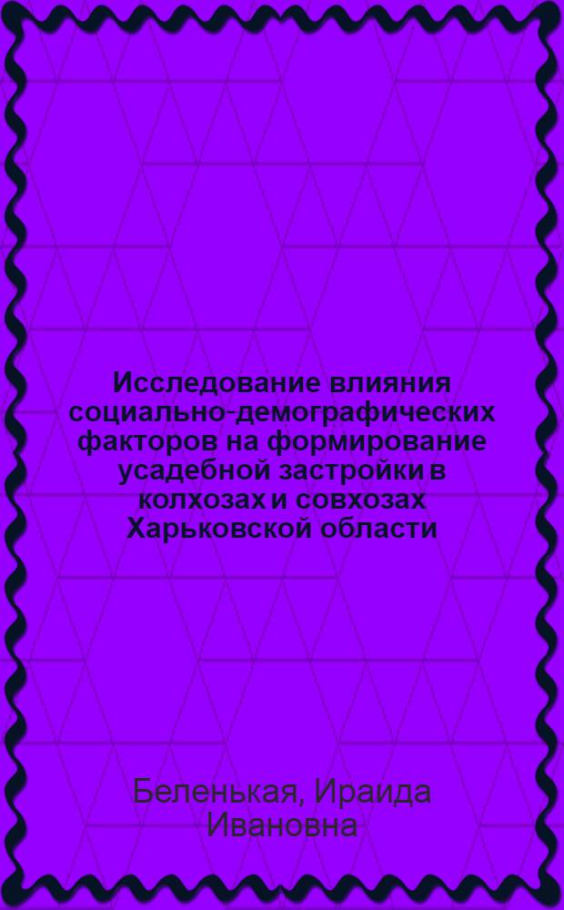 Исследование влияния социально-демографических факторов на формирование усадебной застройки в колхозах и совхозах Харьковской области : Автореф. дис. на соиск. учен. степени канд. экон. наук : (08.00.11)