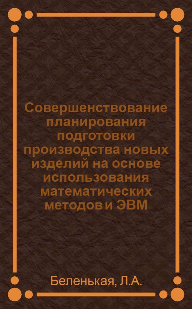 Совершенствование планирования подготовки производства новых изделий на основе использования математических методов и ЭВМ : Автореф. дис. на соискание учен. степени канд. экон. наук : (08.607)